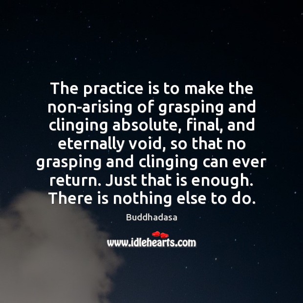 The practice is to make the non-arising of grasping and clinging absolute, Image