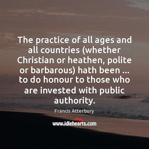 The practice of all ages and all countries (whether Christian or heathen, Practice Quotes Image
