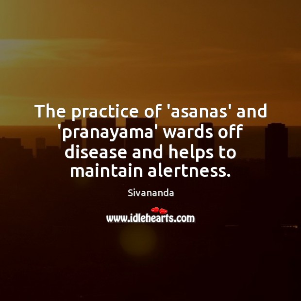 The practice of ‘asanas’ and ‘pranayama’ wards off disease and helps to Sivananda Picture Quote