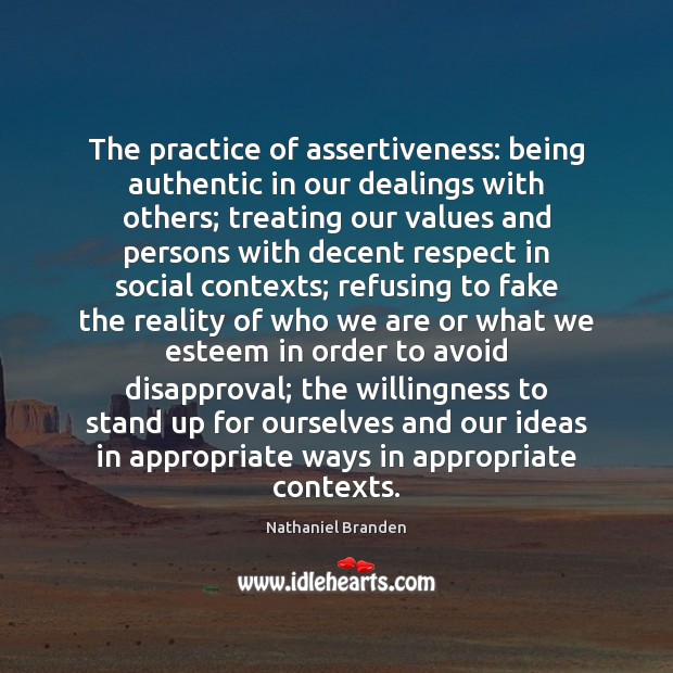 The practice of assertiveness: being authentic in our dealings with others; treating Nathaniel Branden Picture Quote