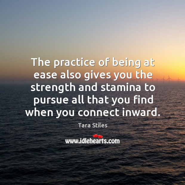 The practice of being at ease also gives you the strength and Tara Stiles Picture Quote