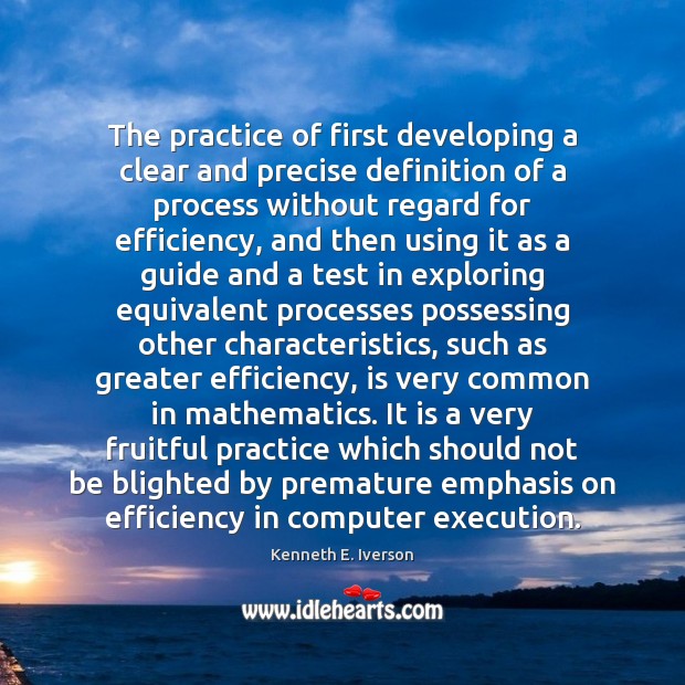 The practice of first developing a clear and precise definition of a Kenneth E. Iverson Picture Quote