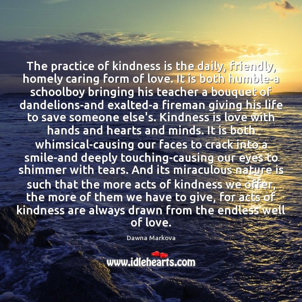 The practice of kindness is the daily, friendly, homely caring form of 