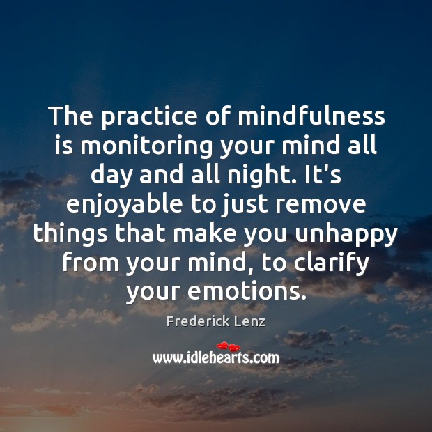 The practice of mindfulness is monitoring your mind all day and all Image