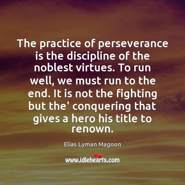 The practice of perseverance is the discipline of the noblest virtues. To Perseverance Quotes Image