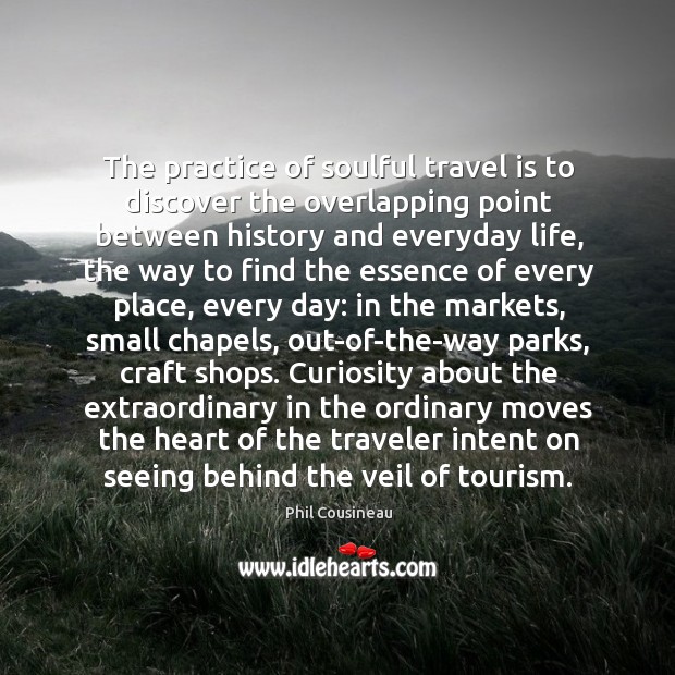 The practice of soulful travel is to discover the overlapping point between Phil Cousineau Picture Quote