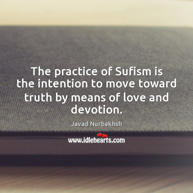 The practice of Sufism is the intention to move toward truth by Practice Quotes Image