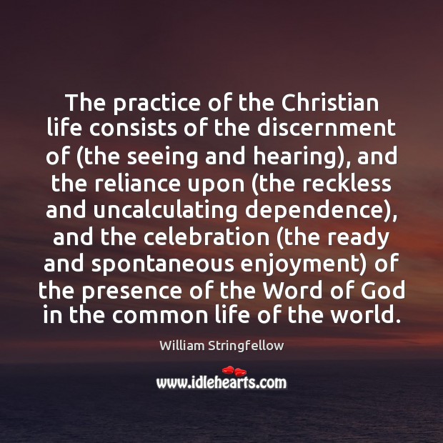 The practice of the Christian life consists of the discernment of (the William Stringfellow Picture Quote