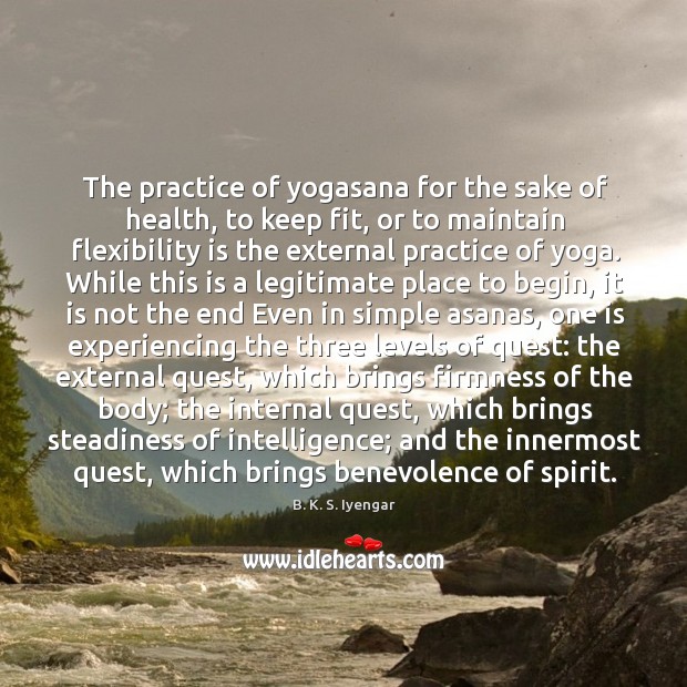 The practice of yogasana for the sake of health, to keep fit, B. K. S. Iyengar Picture Quote