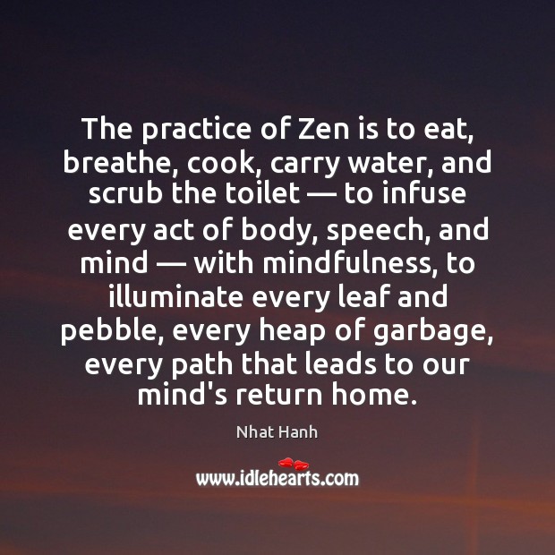The practice of Zen is to eat, breathe, cook, carry water, and Nhat Hanh Picture Quote