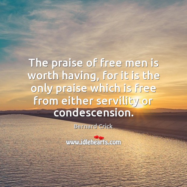The praise of free men is worth having, for it is the Praise Quotes Image