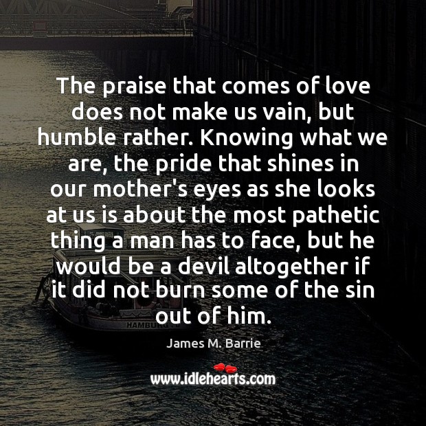 The praise that comes of love does not make us vain, but Praise Quotes Image