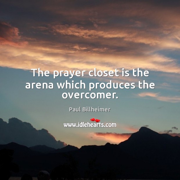 The prayer closet is the arena which produces the overcomer. Image