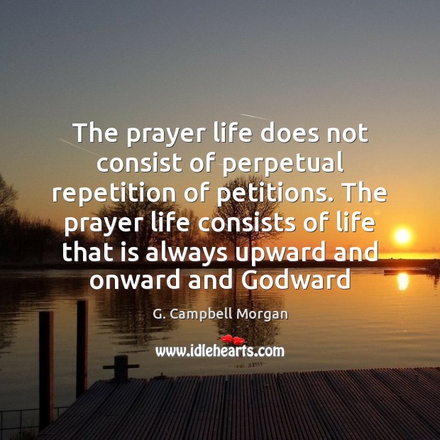The prayer life does not consist of perpetual repetition of petitions. The Image