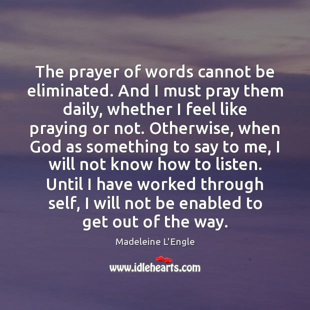 The prayer of words cannot be eliminated. And I must pray them Madeleine L’Engle Picture Quote