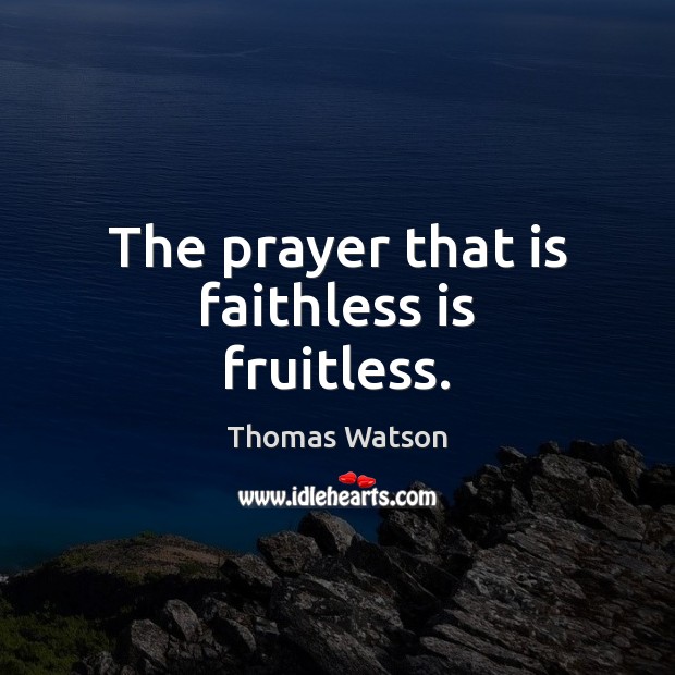 The prayer that is faithless is fruitless. Image