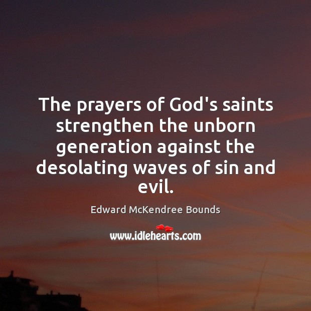 The prayers of God’s saints strengthen the unborn generation against the desolating Edward McKendree Bounds Picture Quote