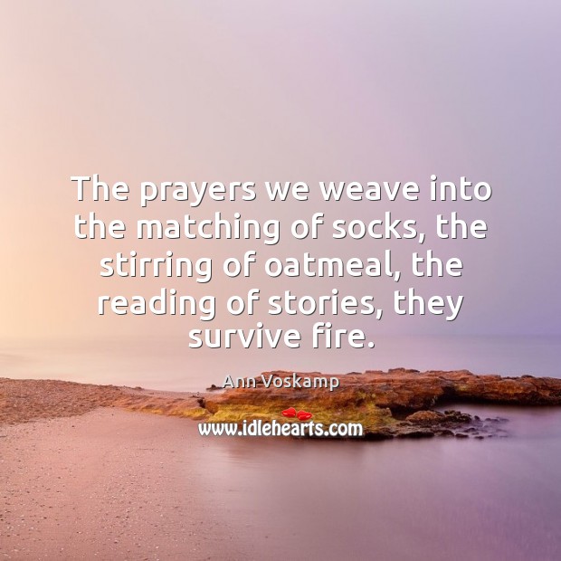The prayers we weave into the matching of socks, the stirring of Ann Voskamp Picture Quote