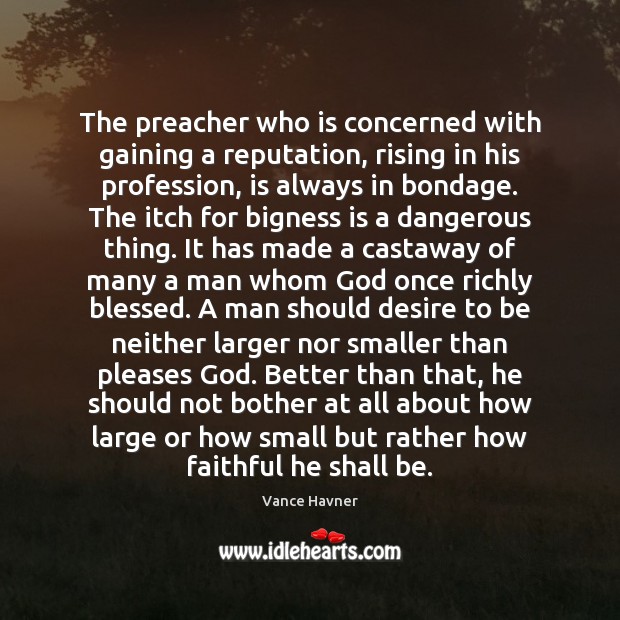 The preacher who is concerned with gaining a reputation, rising in his Vance Havner Picture Quote