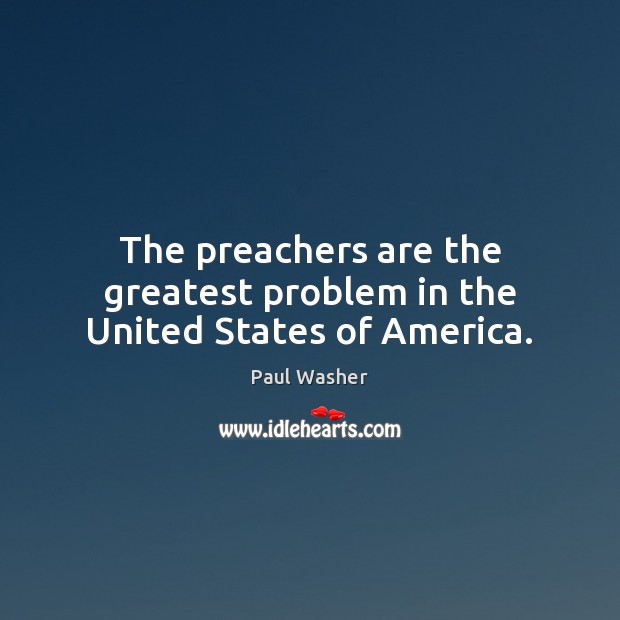 The preachers are the greatest problem in the United States of America. Image