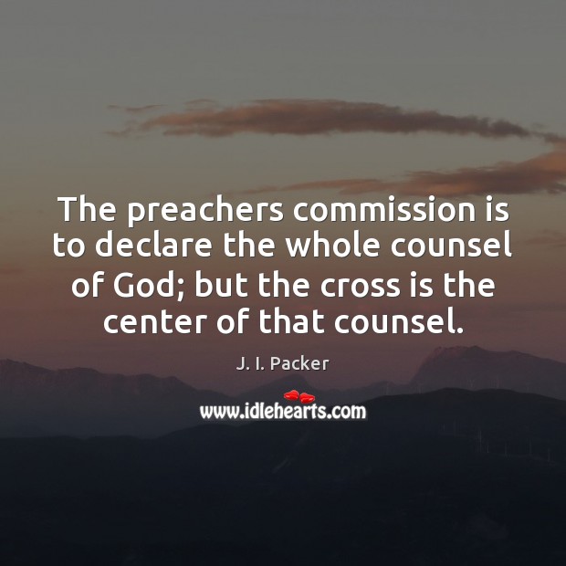 The preachers commission is to declare the whole counsel of God; but J. I. Packer Picture Quote