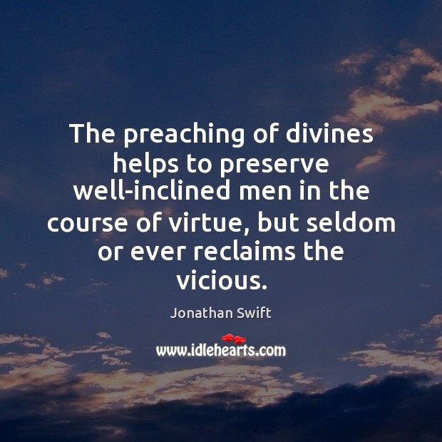 The preaching of divines helps to preserve well-inclined men in the course 