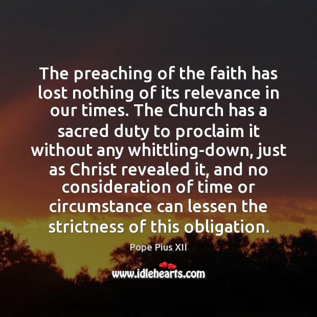 The preaching of the faith has lost nothing of its relevance in Pope Pius XII Picture Quote