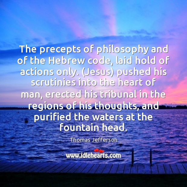The precepts of philosophy and of the Hebrew code, laid hold of Thomas Jefferson Picture Quote