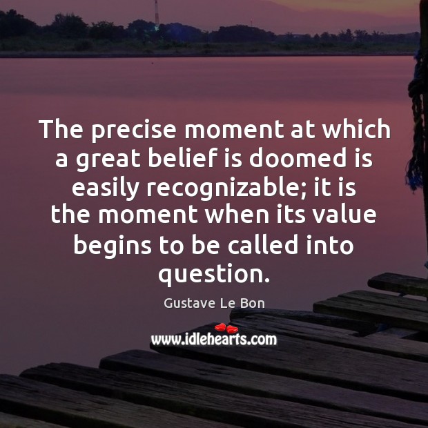 The precise moment at which a great belief is doomed is easily Belief Quotes Image