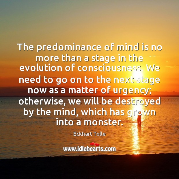 The predominance of mind is no more than a stage in the Eckhart Tolle Picture Quote