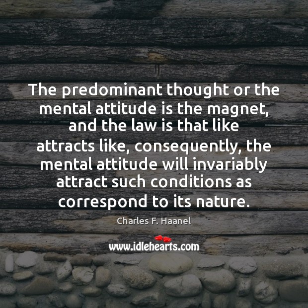 The predominant thought or the mental attitude is the magnet, and the Image