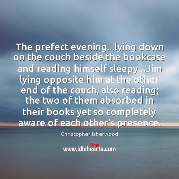 The prefect evening…lying down on the couch beside the bookcase and Christopher Isherwood Picture Quote