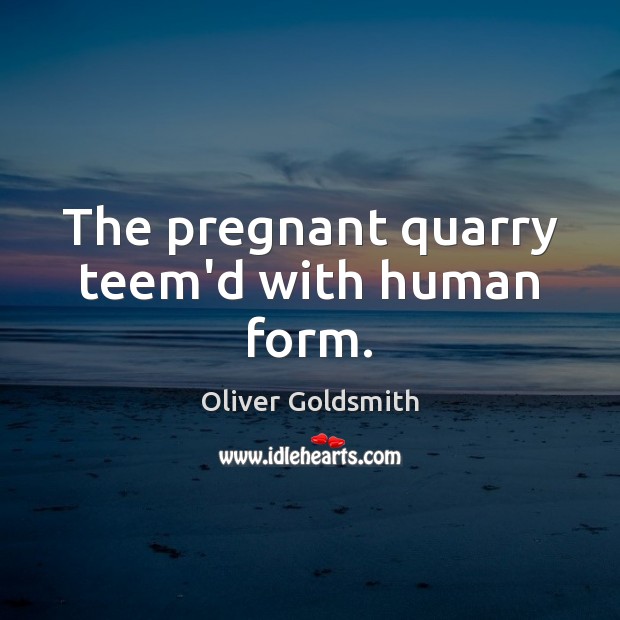 The pregnant quarry teem’d with human form. Image