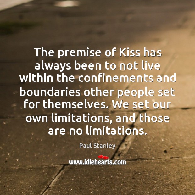 The premise of Kiss has always been to not live within the Paul Stanley Picture Quote