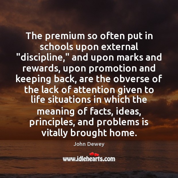 The premium so often put in schools upon external “discipline,” and upon John Dewey Picture Quote