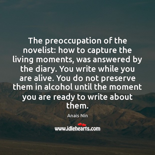 The preoccupation of the novelist: how to capture the living moments, was Anais Nin Picture Quote