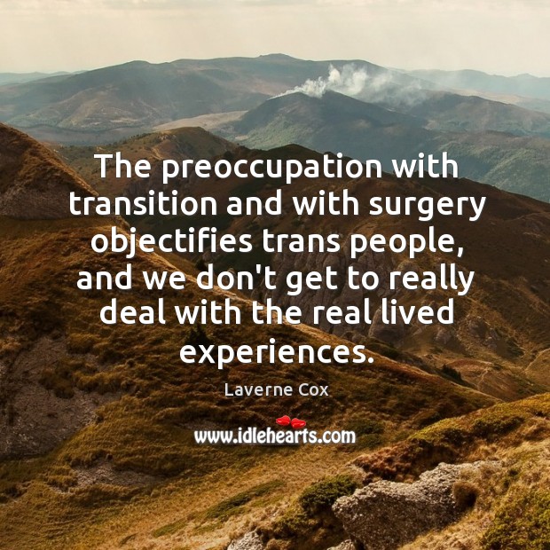 The preoccupation with transition and with surgery objectifies trans people, and we Laverne Cox Picture Quote