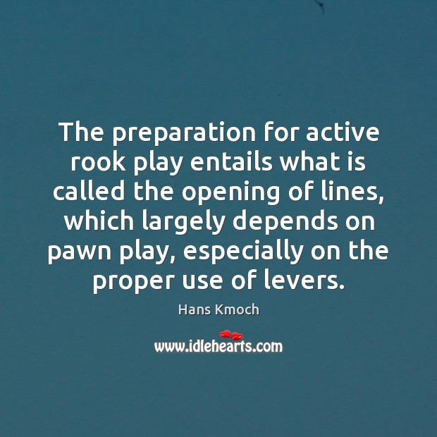 The preparation for active rook play entails what is called the opening Hans Kmoch Picture Quote