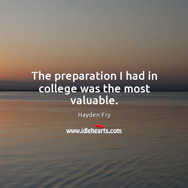 The preparation I had in college was the most valuable. Hayden Fry Picture Quote