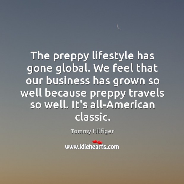 The preppy lifestyle has gone global. We feel that our business has Tommy Hilfiger Picture Quote