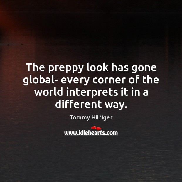 The preppy look has gone global- every corner of the world interprets Tommy Hilfiger Picture Quote
