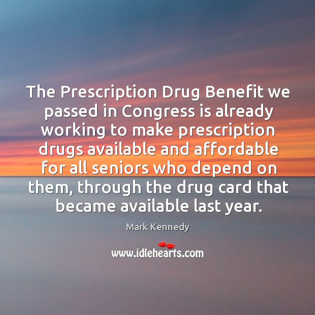 The prescription drug benefit we passed in congress is already working Mark Kennedy Picture Quote
