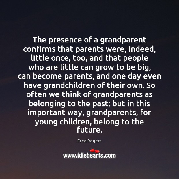The presence of a grandparent confirms that parents were, indeed, little once, Fred Rogers Picture Quote
