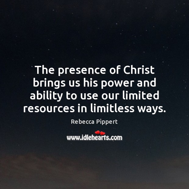The presence of Christ brings us his power and ability to use Rebecca Pippert Picture Quote