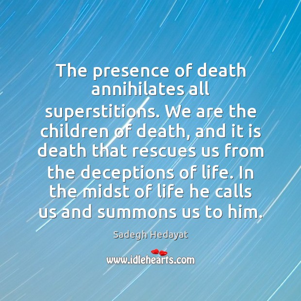 The presence of death annihilates all superstitions. We are the children of Sadegh Hedayat Picture Quote
