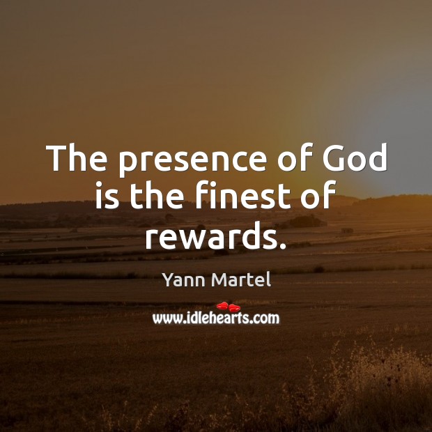 The presence of God is the finest of rewards. Yann Martel Picture Quote