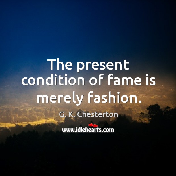 The present condition of fame is merely fashion. G. K. Chesterton Picture Quote