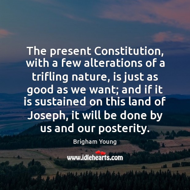 The present Constitution, with a few alterations of a trifling nature, is Brigham Young Picture Quote