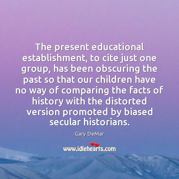 The present educational establishment, to cite just one group, has been obscuring Image