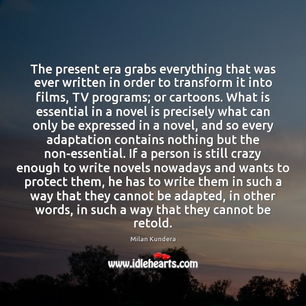 The present era grabs everything that was ever written in order to Milan Kundera Picture Quote